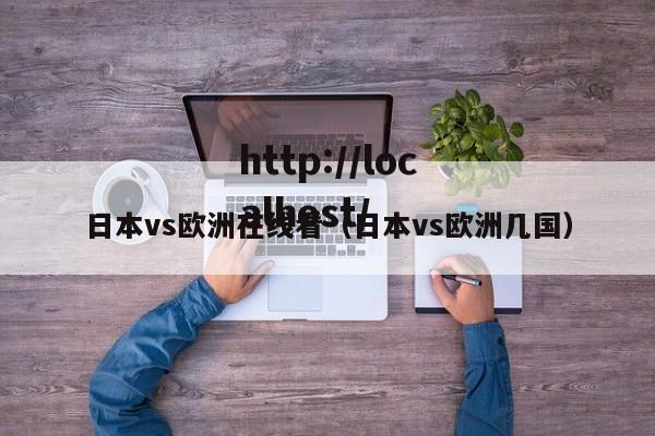 日本vs欧洲在线看（日本vs欧洲几国）