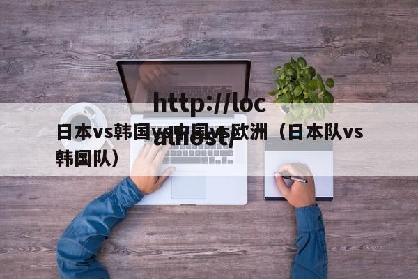 日本vs韩国vs中国vs欧洲（日本队vs韩国队）
