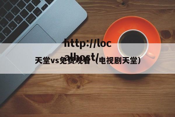天堂vs免费观看（电视剧天堂）
